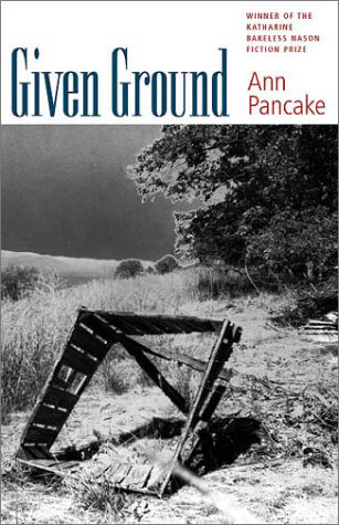 Cover of book Given Ground by Ann Pancake, depicting a black and white photograph of a dilapidated wooden structure in a field.