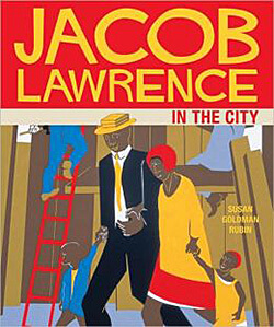 Cover, Susan Goldman Rubin's Jacob Lawrence in the City (San Francisco: Chronicle Kids Books, 2009).