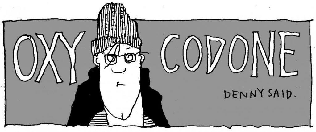 "'Oxycodone,' Denny said." © Robert Gipe, 2015. Originally published in Trampoline (Athens: Ohio University Press, 2015), 302. This material is used by permission of Ohio University Press, www.ohioswallow.com.